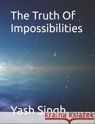 The Truth Of Impossibilities Yash Kumar Singh Vas, Yash Kumar Singh 9798355141004 Independently Published
