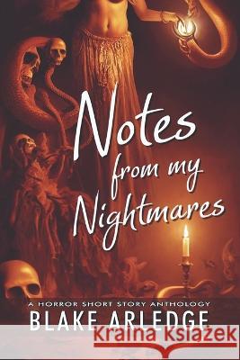 Notes from my Nightmares: A Horror Short Story Anthology Blake Arledge, Hl Arledge 9798355193744 Independently Published