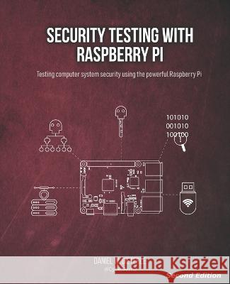 Security Testing with Raspberry Pi, Second Edition Daniel W Dieterle 9798355202507