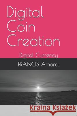 Digital Coin Creation: Digital Currency Francis Amara 9798355205836 Independently Published