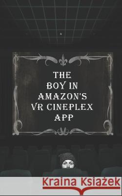 The Boy in Amazon's VR Cineplex APP: A One-Act Play Joel Brown, Miles Laverty 9798355230975 Independently Published