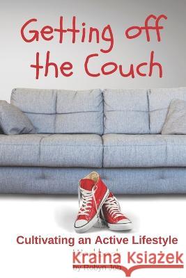 Getting Off the Couch: Cultivating an Active Lifestyle Robyn Job 9798355252038