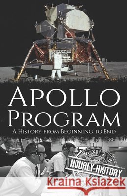 Apollo Program: A History from Beginning to End Hourly History 9798355295561 Independently Published