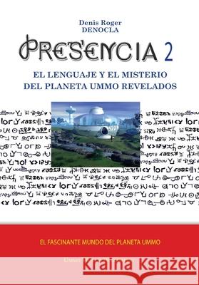 PRESENCIA 2 - el lenguaje yel misterio del planeta UMMO revelado - NB Denis Roger Denocla 9798355300104 Independently Published