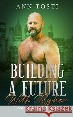 Building a Future with Ryker: Coming Home Dallas #5 Ann Tosti   9798355333294 Independently Published