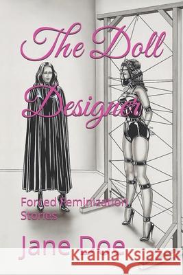 The Doll Designer: Forced Feminization Stories Jane Doe 9798355345655 Independently Published