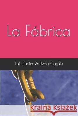 'La Fábrica' Artieda, Luis Javier Carpio 9798355365509