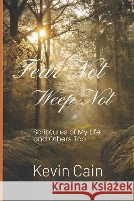 Fear Not, Weep Not: Scriptures of My Life and Others Too Kevin Cain 9798355383671
