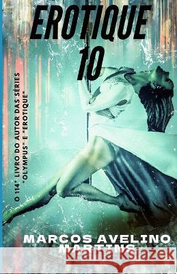 Erotique 10 Marcos Avelino Martins 9798355399160