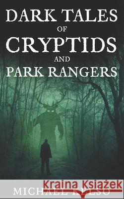 Dark Tales of Cryptids and Park Rangers Michael Kelso   9798355496043