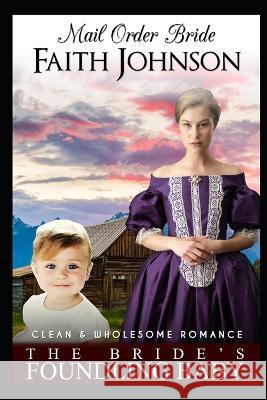 Mail Order Bride: The Bride's Foundling Baby Faith Johnson 9798355671167 Independently Published