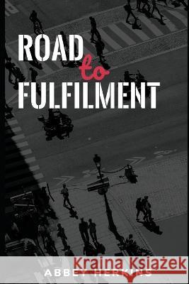 Road to Fulfilment Abbey Herkins 9798355679989 Independently Published