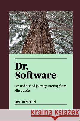 Dr. Software: An unfinished journey starting from dirty code Dan Nicolici 9798355761103 Independently Published