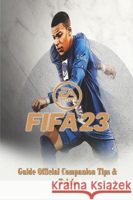 Fifa 23: The Complete Guide & Walkthrough with Tips &Tricks Nansen a Klausen 9798355767273 Independently Published