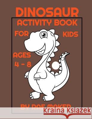 Dinosaur Activity Book for Kids Ages 4 - 8 Rae Maker 9798355879310 Independently Published