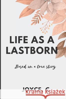 Life as a lastborn: (based on a true story) Joyce C 9798355930783