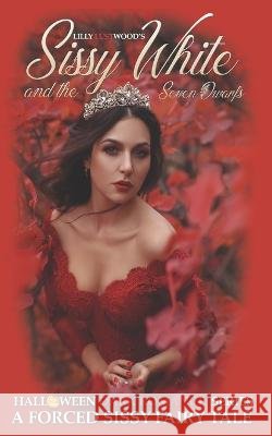 Sissy White and The Seven Dwarfs: A Forced Sissy Fairy Tale Lilly Lustwood   9798355943424 Independently Published