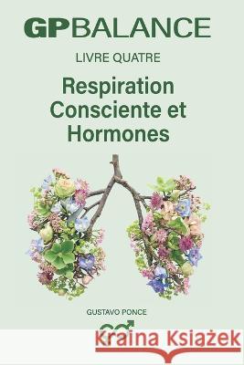Respiration Consciente Et Hormones: GP BALANCE - Livre 4 Gustavo Ponce 9798355990992