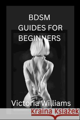 BDSM guides for beginners Victoria Williams 9798356038136 Independently Published