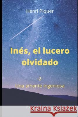 Inés, el lucero olvidado: Una amante ingeniosa Henri Piquer 9798356062001