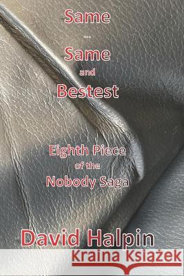 Same ... Same and Bestest: Eighth Piece of the Nobody Saga David Halpin 9798356077425