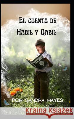El cuento de Habil y Qabil Sandra Hayes 9798356082177 Independently Published