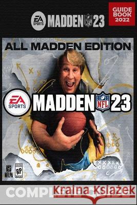 Madden NFL 23 Complete Guide: Tips, Tricks, Rankings, And More Jeremy Grimes 9798356129063 Independently Published