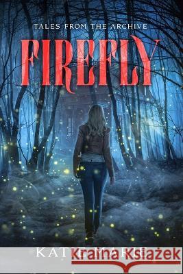 Firefly: Tales from the Archive Katie Marie 9798356129643 Independently Published