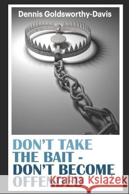 Don't Take the Bait: Don't Become Offended Dennis Paul Goldsworthy-Davis, Chris Rodes, Hannah Davis 9798356186714