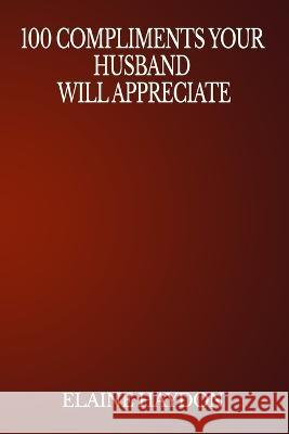 100 Compliments Your Husband Will Appreciate Elaine Haydon 9798356266621 Independently Published