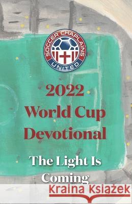 2022 World Cup Devotional: The Light Is Coming Jordan Medas Kurt Trempert Jan Van Vliet 9798356271502 Independently Published