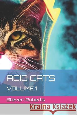 Acid Cats: Volume 1 Steven Roberts   9798356299834 Independently Published