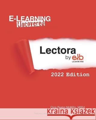 E-Learning Uncovered: Lectora by ELB Learning: 2022 Edition Diane Elkins, Chris Paxton McMillin Msed 9798356303401