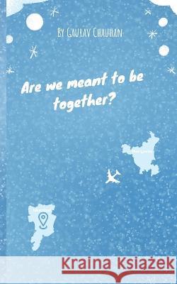 Are we meant to be together? Gaurav Chauhan 9798356368066 Independently Published