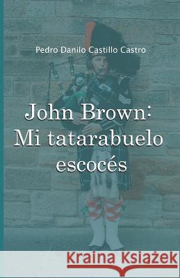 John Brown: Mi tatarabuelo escocés Castillo Castro, Pedro Danilo 9798356412219