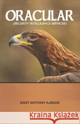 Oracular: Security Intelligence Services Saint Anthony Ajibade Ph D 9798356443367