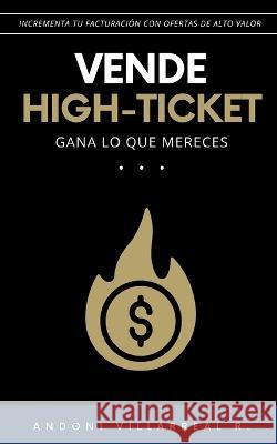 Vende high-ticket: Gana lo que mereces Andoni Villarreal Real   9798356471568 Independently Published
