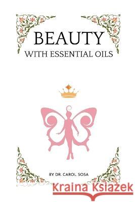 Beauty with Essential Oils Carol Sosa 9798356539350