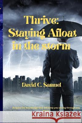 Thrive: Staying afloat in the storm. David Chibugom Samuel 9798356714030 Independently Published