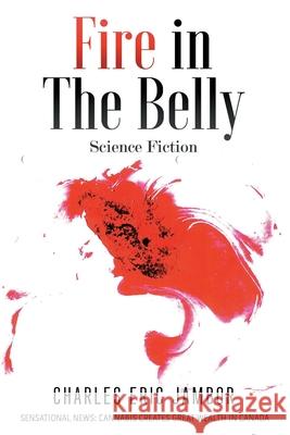 Fire in The Belly Charles Eric Jambor 9798356810848 Independently Published