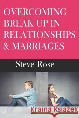 Overcoming Break Up in Relationships & Marriages Olaniyan Rosemary, Steve Rose 9798356826290 Independently Published