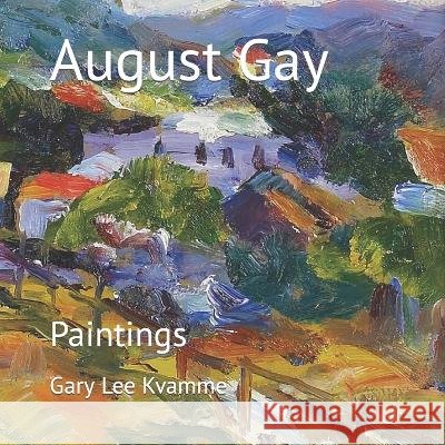 August Gay: Paintings Gary Lee Kvamme 9798356887178 Independently Published