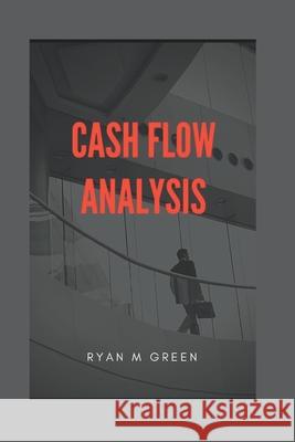 Cash Flow Analysis Ryan M Green 9798356960192 Independently Published