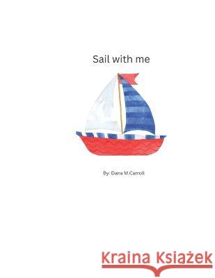 Sail with Me. Dana M Carroll, Pearls Design Studio 9798357022684 Independently Published