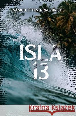 Isla 13 Samuel Echeverría Christie 9798357039996 Independently Published