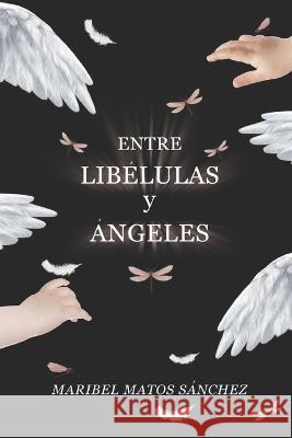 Entre Libélulas y Ángeles Matos-Sánchez, Maribel 9798357056085 Independently Published