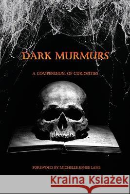 Dark Murmurs: A Compendium of Curiosities Elizabeth Massie, Philip Fracassi, Gwendolyn Kiste 9798357064974 Independently Published