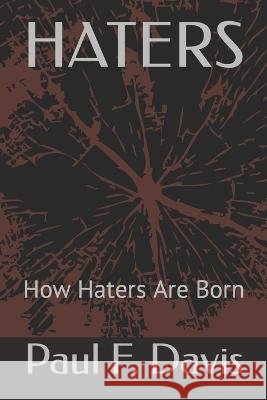 Haters: How Haters Are Born Paul F Davis 9798357072139 Independently Published