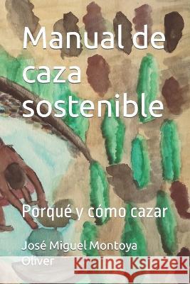 Manual de caza sostenible: Porqué y cómo cazar José Miguel Montoya Oliver 9798357128607