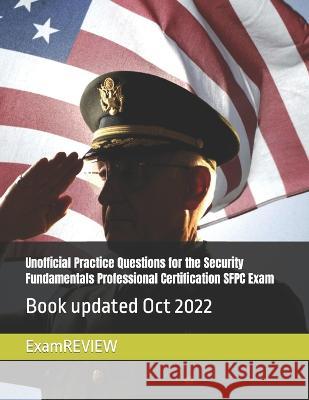 Unofficial Practice Questions for the Security Fundamentals Professional Certification SFPC Exam Mike Yu, Examreview 9798357135476 Independently Published
